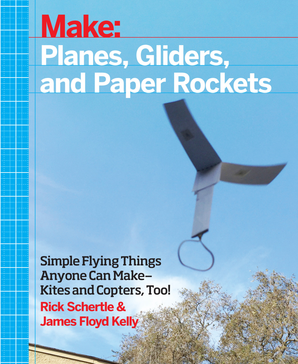 Planes, Gliders and Paper Rockets Simple Flying Things Anyone Can Make–Kites and Copters, Too! 1st Edition