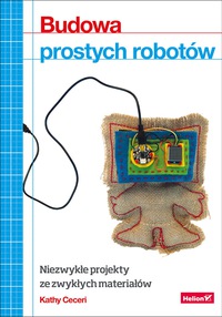 Cover image: Budowa prostych robotów. Niezwyk?e projekty ze zwyk?ych materia?ów 1st edition 9788328305106