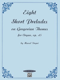 Cover image: Eight Short Preludes on Gregorian Themes for Organ, Op. 45: Intermediate Organ Collection 1st edition 9780874876048