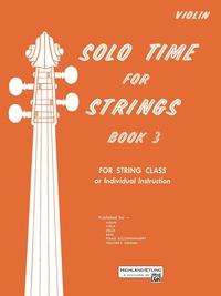 Cover image: Solo Time for Strings - Violin, Book 3: For String Class or Individual Instruction 1st edition 9780739016046