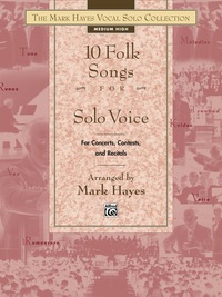 Cover image: The Mark Hayes Vocal Solo Collection: 10 Folk Songs for Solo Voice (Medium High Voice): For Concerts, Contests, and Recitals 1st edition 9780739023891