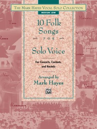Cover image: The Mark Hayes Vocal Solo Collection: 10 Folk Songs for Solo Voice (Medium Low Voice): For Concerts, Contests, and Recitals 1st edition 9780739023921
