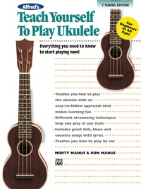 Cover image: Alfred's Teach Yourself to Play Ukulele, C-Tuning Edition: Everything You Need to Know to Start Playing Now! 1st edition 9780739063408