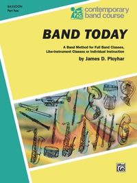Cover image: Band Today, Part 2 for Bassoon: A Band Method for Full Band Classes, Like-Instrument Classes or Individual Instruction 1st edition 9780769222387