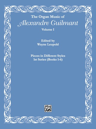 Cover image: The Organ Music of Alexandre Guilmant, Volume I: Pieces in Different Styles, 1st Series (Books 1-6) 1st edition 9780769291789