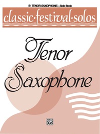 Cover image: Classic Festival Solos - B-flat Tenor Saxophone, Volume 1: B-flat Tenor Saxophone Part 1st edition 9780769218793