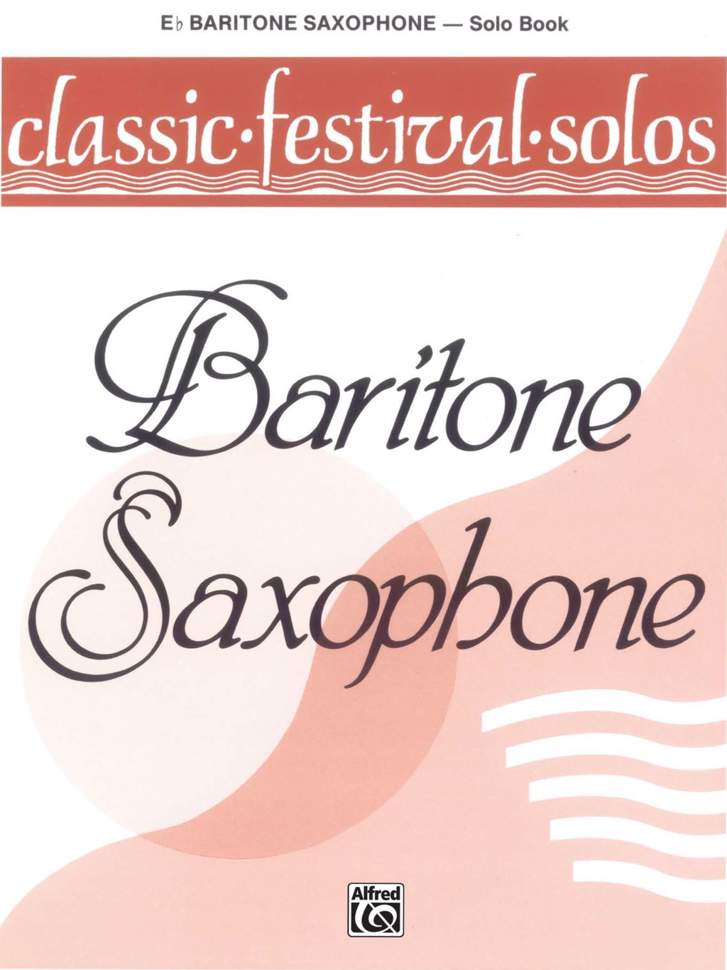 Classic Festival Solos - E-flat Baritone Saxophone Volume 1: E-flat Baritone Saxophone Part - 1st Edition (eBook)
