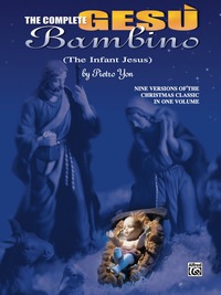 Cover image: The Complete Gesù Bambino (The Infant Jesus): Nine Versions of the Christmas Classic in One Volume for Late Intermediate Organ 1st edition 9780769297545