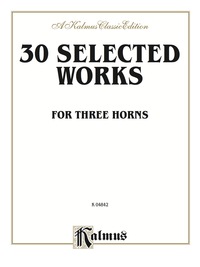 Cover image: Thirty Selected Works for Three Horns (Mozart, Mendelssohn, Kling, etc.): For French Horn 1st edition 9780757910357