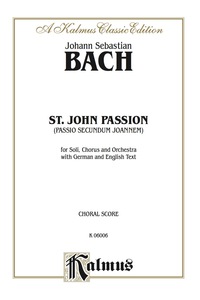 Cover image: St. John Passion (Passio Secundum Johannem), BWV 245: For Solo, SATB or SSAATTBB Chorus/Choir and Orchestra with German and English Text (Choral Score) 1st edition 9780769239934