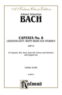 Cover image: Cantata No. 8 -- Liebster Gott, wenn werd ich sterben? (Dearest God, When Will I Die?): For SATB Solo, SATB Chorus/Choir and Orchestra with English Text (Choral Score) 1st edition 9780769273853