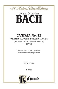 Cover image: Cantata No. 12 -- Weinen, Klagen, Sorgen, Zagen (Weeping, Crying, Sorrow, Sighing): For ATB Solo, SATB Chorus and Orchestra with German and English Text (Vocal Score) 1st edition 9780769244921