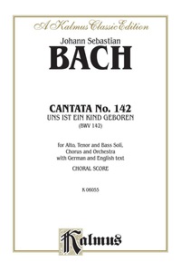 Cover image: Cantata No. 142 -- Uns ist ein Kind geboren (For Us a Child Is Born): For ATB Solo, Chorus/Choir and Orchestra with German and English Text (Choral Score) 1st edition 9780769244587