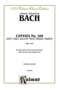 Cover image: Cantata No. 169 -- Gott soll allein mein Herze haben (God Alone Shall Have My Heart): For Alto Solo, SATB Chorus/Choir and Orchestra with German and English Text (Choral Score) 1st edition 9780769274447