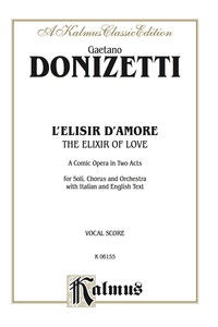 Cover image: The Elixir of Love (L'Elisir D'Amore) - A Comic Opera in Two Acts: For Solo, Chorus/Choir and Orchestra with Italian and English Text (Vocal Score) 1st edition 9780769296401