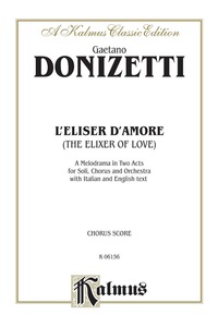 Cover image: L'Elisir D'Amore (The Elixir of Love), A Melodrama (Opera) in Two Acts: For Solo, Chorus and Orchestra with Italian and English Text (Choral Score) 1st edition 9780769246376