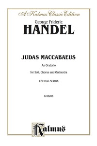 Cover image: Judas Maccabaeus (1747): An Oratorio for SATB Solo, SATB Chorus/Choir and Orchestra (Choral Score) 1st edition 9780769244990
