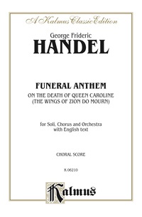 Cover image: Funeral Anthem on the Death of Queen Caroline (The Wings of Zion Do Mourn): For SATB Solo, SATB Chorus/Choir and Orchestra with English Text (Choral Score) 1st edition 9780769244686