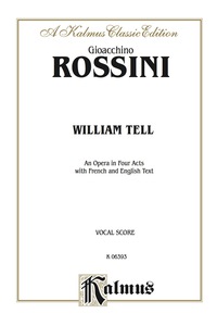 Cover image: William Tell, An Opera in Four Acts: For Solo, Chorus, and Orchestra with English and French Text (Vocal Score) 1st edition 9780769264790