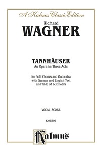 Cover image: Tannhäuser, An Opera in Three Acts: For Solo, Chorus/Choral and Orchestra with German and English Text and Table of Leitmotifs (Vocal Score) 1st edition 9780769246413