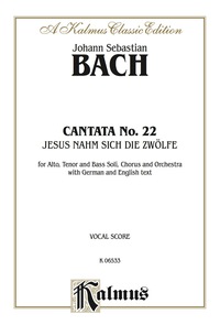 Cover image: Cantata No. 22 -- Jesus nahm zu sich die Zwölfe (Jesus Gathered the Twelve to Himself): For ATB Solo, SATB Chorus/Choir and Orchestra with German and English Text (Vocal Score) 1st edition 9780769259536