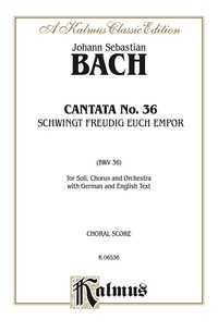 Cover image: Cantata No. 36 -- Schwingt freudig euch empor (Soar Joyfully Upwards): For SATB Solo, SATB Chorus/Choir and Orchestra with German and English Text (Choral Score) 1st edition 9780769233888