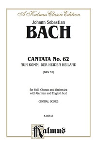 Cover image: Cantata No. 62 -- Nun Komm, der Heiden Heiland (Now Come, Saviour of the Heathens): For SATB Solo, SATB Chorus/Choir and Orchestra with German and English Text (Choral Score) 1st edition 9780769245744