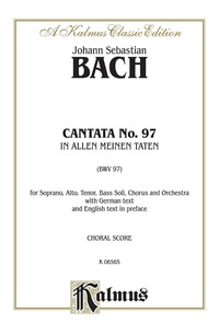 Cover image: Cantata No. 97 -- In allen meinen Taten (In All That I Do / In All My Undertakings): For SATB Solo, SATB Chorus/Choir and Orchestra with German Text and English Text in Preface (Choral Score) 1st edition 9780769274225