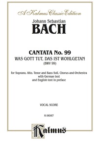 Cover image: Cantata No. 99 -- Was Gott tut, das ist wohlgetan (What God Does Is Well Done), 2nd Setting: For SATB Solo, SATB Chorus/Choir and Orchestra with German Text and English Text in Preface (Vocal Score) 1st edition 9780769279633