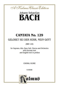Cover image: Cantata No. 129 -- Gelobet sei der Herr, mein Gott (Praised Be the Lord, My God): For SAB Solo, SATB Chorus/Choir and Orchestra with German Text and English Text in Preface (Choral Score) 1st edition 9780769275147