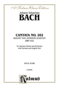 Cover image: Cantata No. 202 -- Weichet nur, betrubte Schatten: For Soprano Solo and Orchestra with German and English Text (Vocal Score) 1st edition 9780769244884