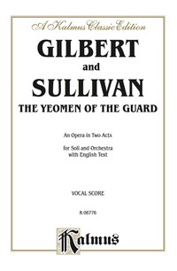 Cover image: The Yeomen of the Guard, An Opera in Two Acts: For Solo, Chorus and Orchestra with English Text (Vocal Score) 1st edition 9780769246239