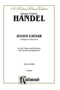 Cover image: Julius Caesar (Giulio Cesare) - An Opera in Three Acts: For Solo, Chorus/Choir and Orchestra with German and Italian Text (Vocal Score) 1st edition 9780769246130
