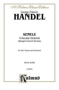 Cover image: Semele (1744), A Secular Oratorio (Abridged Concert Version): For SSAATTBBB Solo, SATB Chorus/Choir and Orchestra (Vocal Score) 1st edition 9780769230856