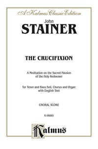 Cover image: The Crucifixion -- A Meditation on the Sacred Passion of the Holy Redeemer: For Tenor and Bass Solo, SATB Chorus/Choir and Organ with English Text 1st edition 9780769245751