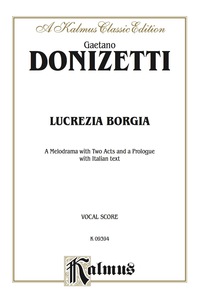 Cover image: Lucrezia Borgia, A Melodrama with Two Acts and a Prologue: Vocal Score with Italian Text 1st edition 9780769278469