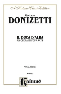 Cover image: Il Duca D' Alba (An Opera in Four Acts with Italian Text): Vocal (Opera) Score 1st edition 9780757931765