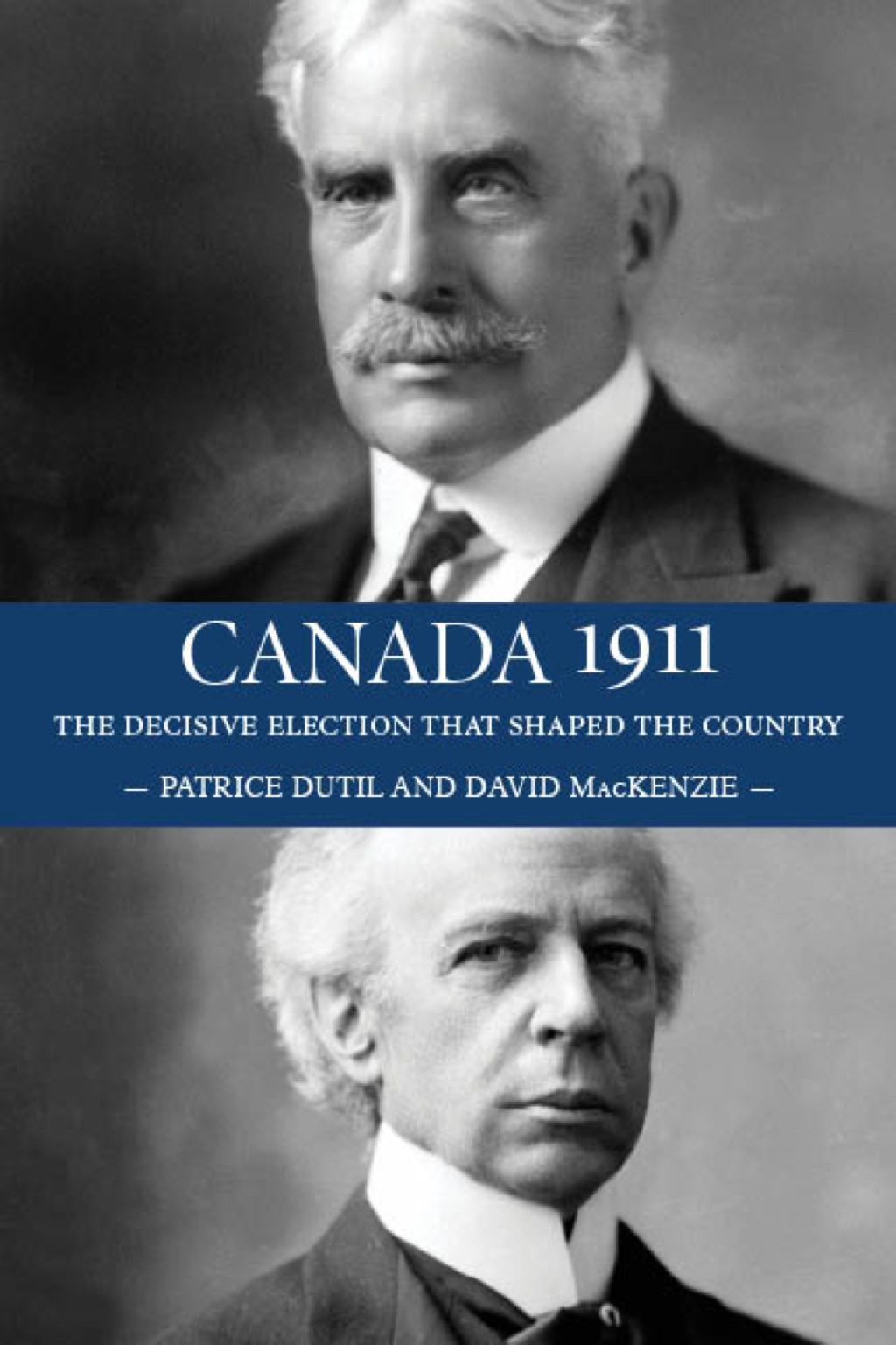 Canada 1911 The Decisive Election that Shaped the Country