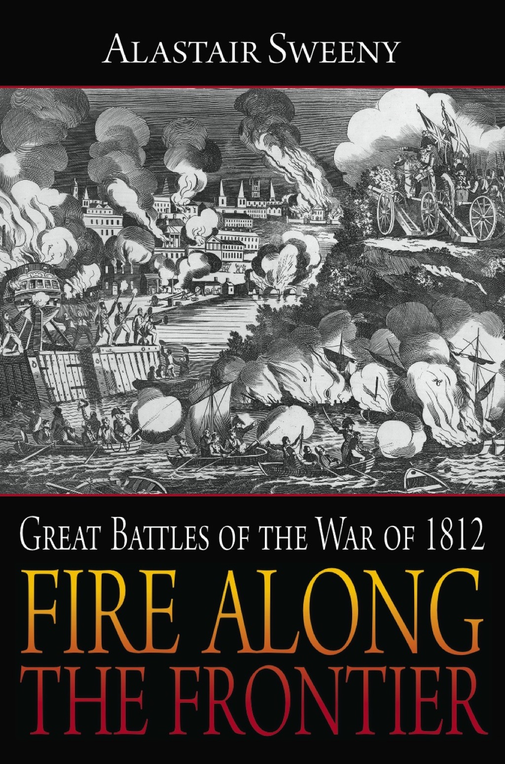 Fire Along the Frontier Great Battles of the War of 1812