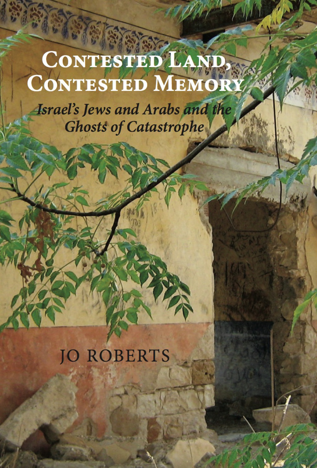 Contested Land, Contested Memory Israel’s Jews and Arabs and the Ghosts of Catastrophe