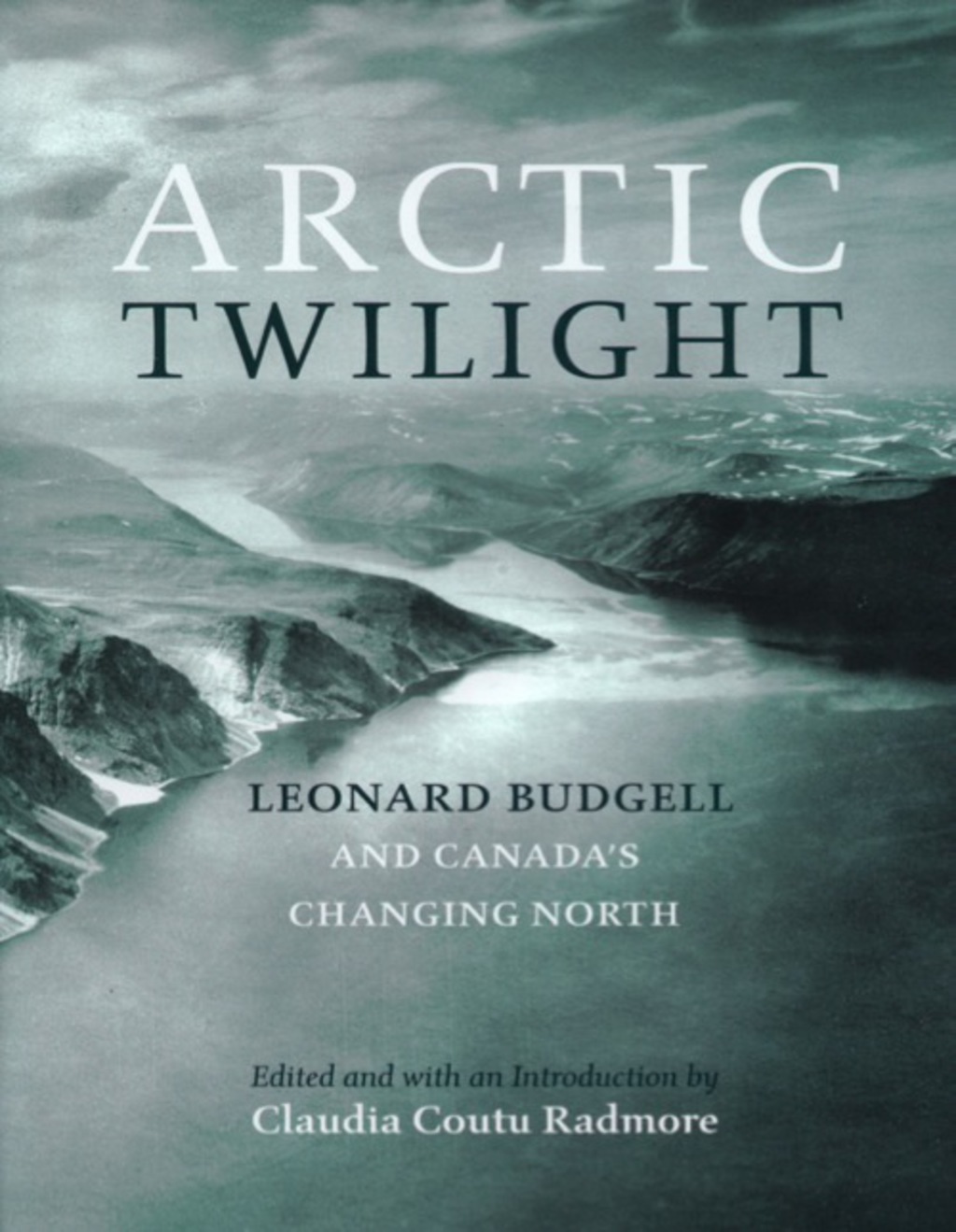 Arctic Twilight Leonard Budgell and Canada’s Changing North