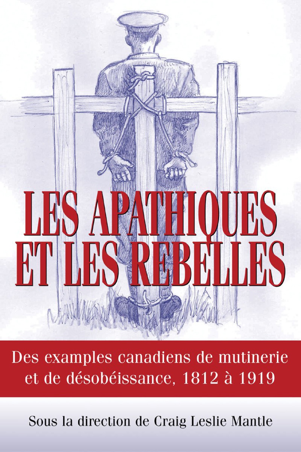 Les Apathiques et les rebelles Des exemples canadiens de mutinerie et de désobeissance, 1812 à 1919