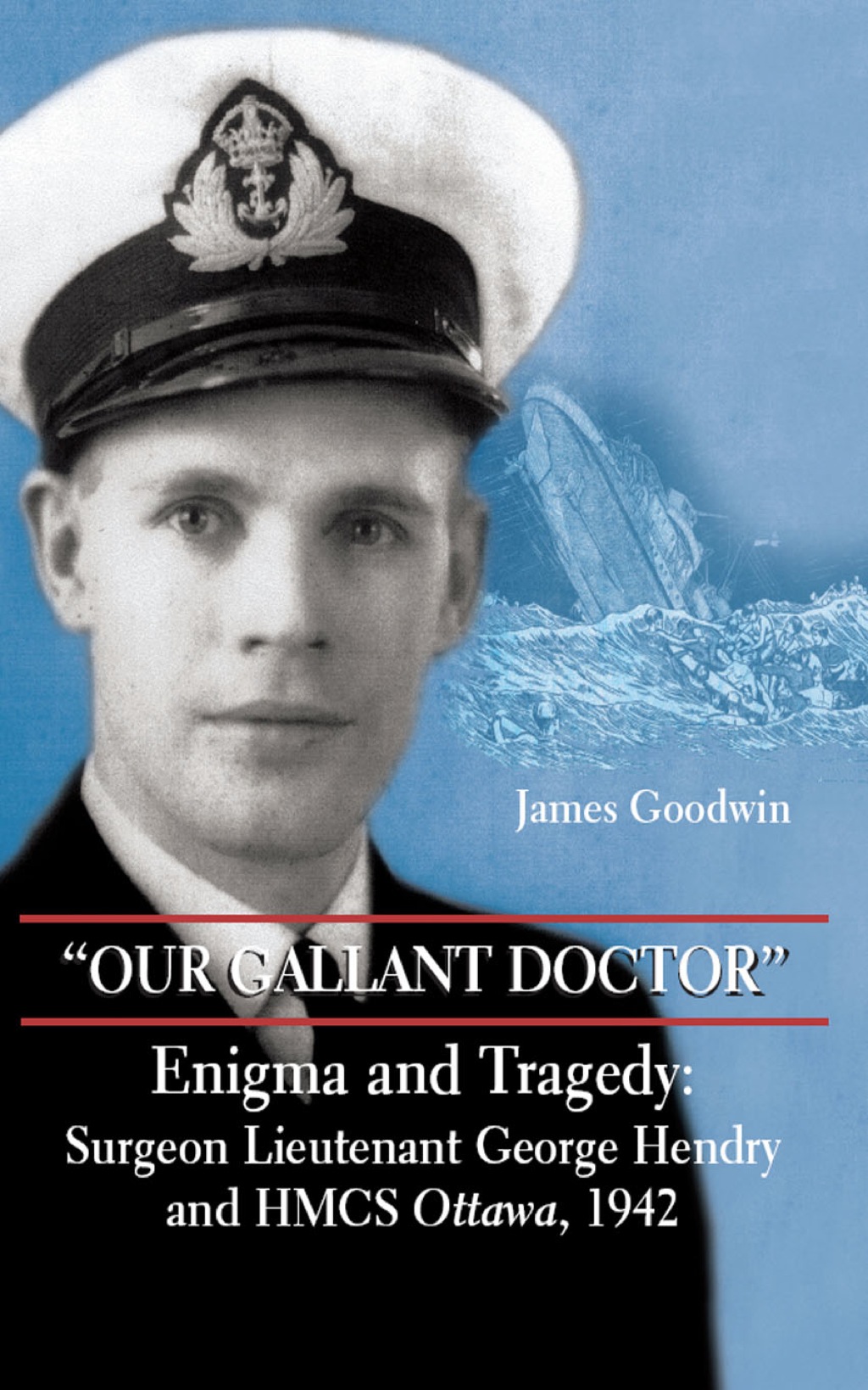 “Our Gallant Doctor” Enigma and Tragedy: Surgeon-Lieutenant George Hendry and HMCS Ottawa, 1942