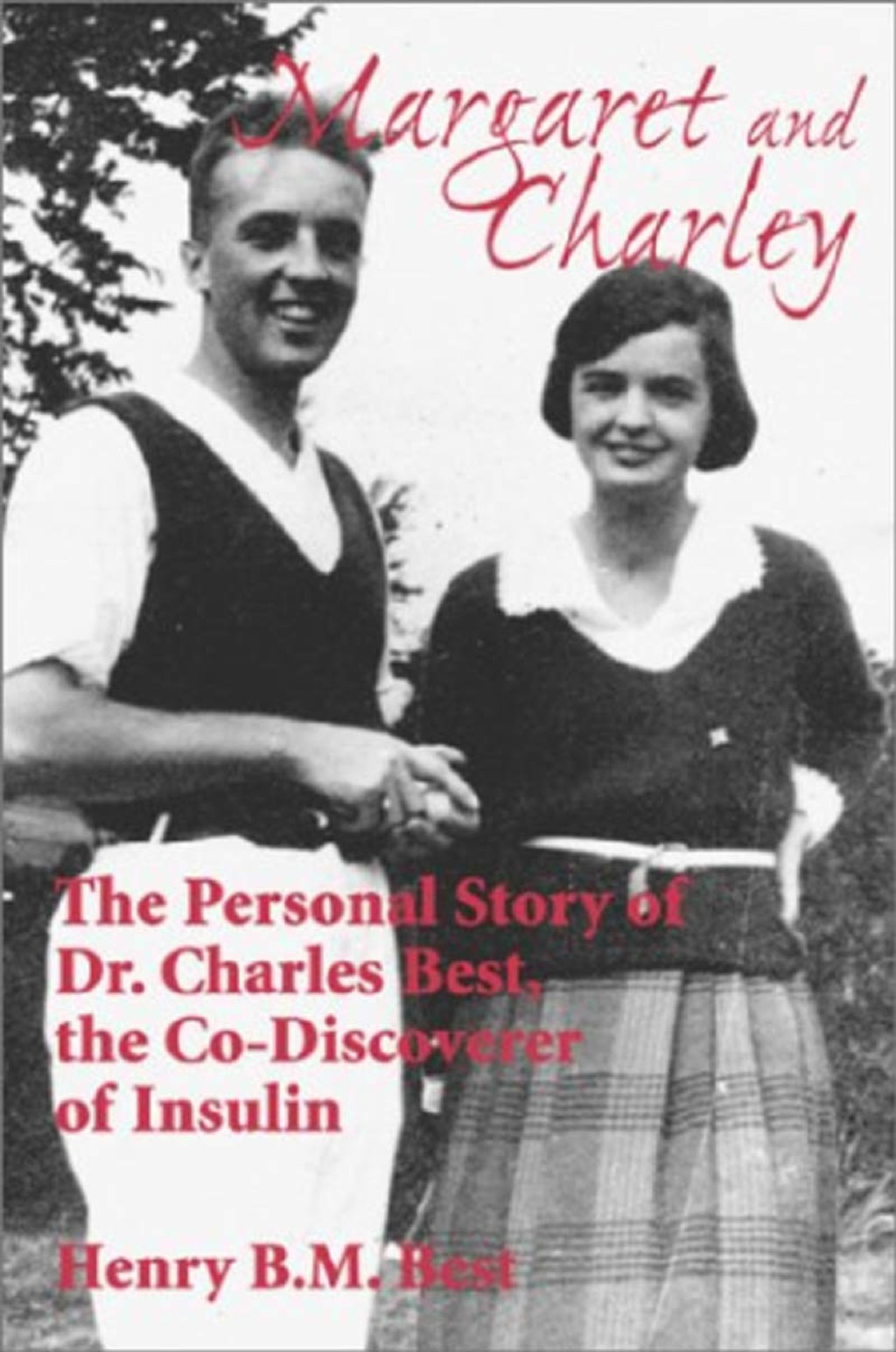 Margaret and Charley The Personal Story of Dr. Charles Best, the Co-Discoverer of Insulin