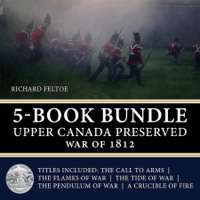 Cover image: Upper Canada Preserved — War of 1812 5-Book Bundle: The Call to Arms / The Flames of War / The Tide of War / The Pendulum of War / A Crucible of Fire