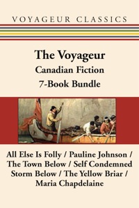 Cover image: The Voyageur Classic Canadian Fiction 7-Book Bundle: All Else Is Folly / Pauline Johnson / The Town Below / Self Condemned / Storm Below / The Yellow Briar / Maria Chapdelaine
