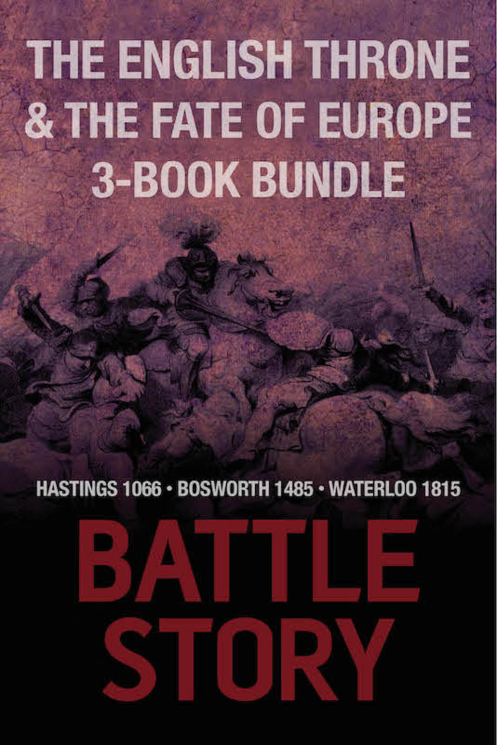 Battle Stories — The English Throne and the Fate of Europe 3-Book Bundle Hastings 1066 / Bosworth 1485 / Waterloo 1815