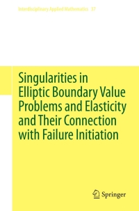 Cover image: Singularities in Elliptic Boundary Value Problems and Elasticity and Their Connection with Failure Initiation 9781461415077
