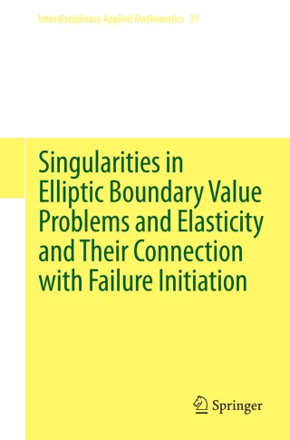 Cover image: Singularities in Elliptic Boundary Value Problems and Elasticity and Their Connection with Failure Initiation 9781461415077
