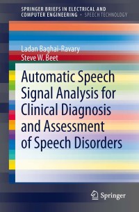 Cover image: Automatic Speech Signal Analysis for Clinical Diagnosis and Assessment of Speech Disorders 9781461445739